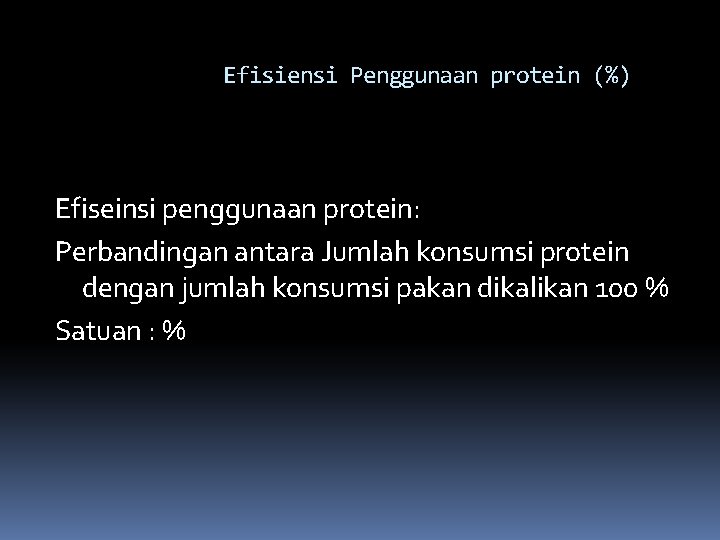 Efisiensi Penggunaan protein (%) Efiseinsi penggunaan protein: Perbandingan antara Jumlah konsumsi protein dengan jumlah