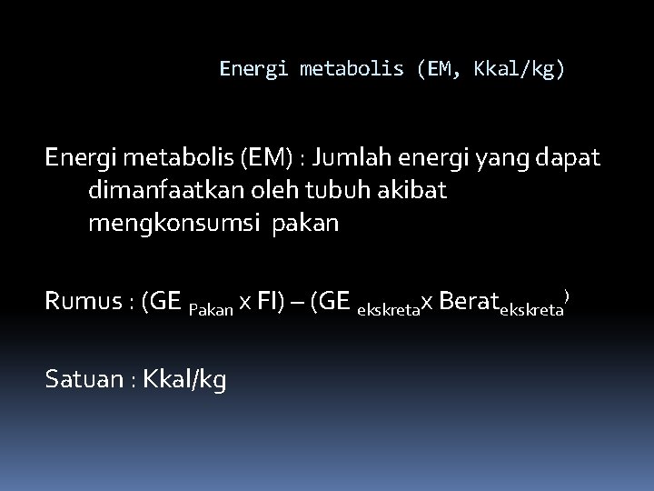 Energi metabolis (EM, Kkal/kg) Energi metabolis (EM) : Jumlah energi yang dapat dimanfaatkan oleh