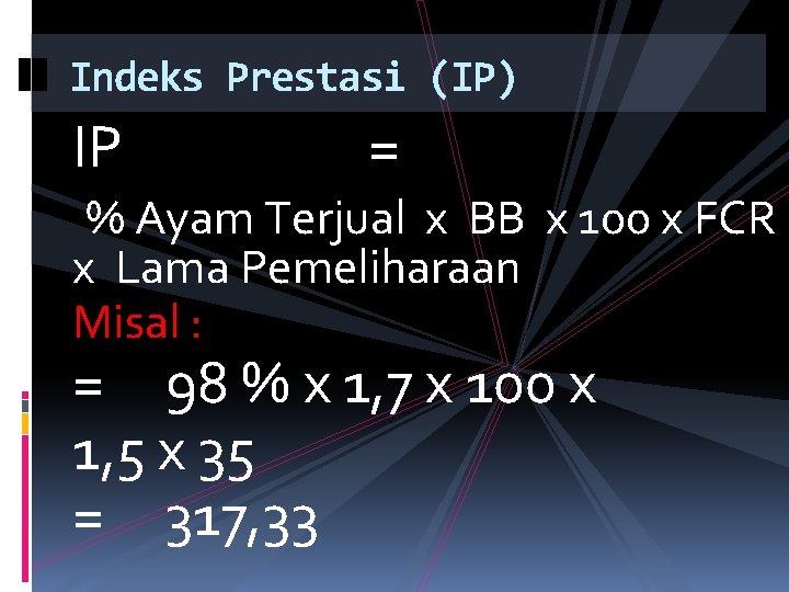 Indeks Prestasi (IP) IP = % Ayam Terjual x BB x 100 x FCR