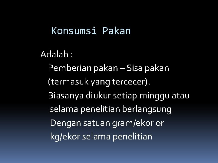 Konsumsi Pakan Adalah : Pemberian pakan – Sisa pakan (termasuk yang tercecer). Biasanya diukur