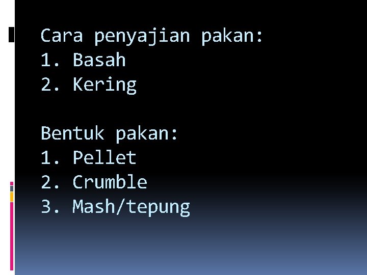 Cara penyajian pakan: 1. Basah 2. Kering Bentuk pakan: 1. Pellet 2. Crumble 3.
