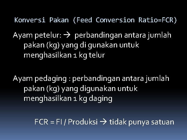 Konversi Pakan (Feed Conversion Ratio=FCR) Ayam petelur: perbandingan antara jumlah pakan (kg) yang di