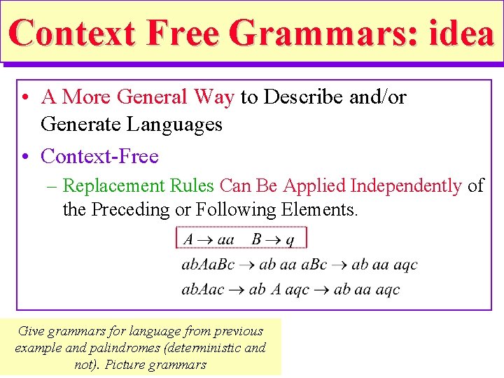 Context Free Grammars: idea • A More General Way to Describe and/or Generate Languages Context Free Grammars: idea • A More General Way to Describe and/or Generate Languages