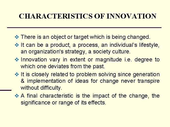 CHARACTERISTICS OF INNOVATION There is an object or target which is being changed. It