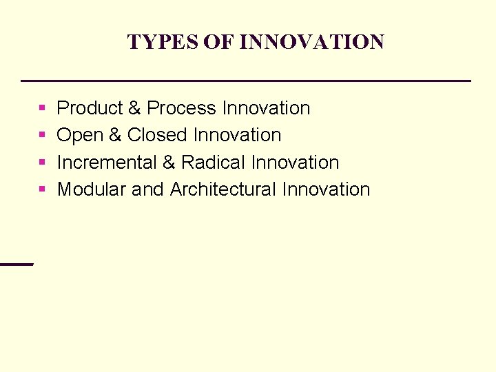 TYPES OF INNOVATION Product & Process Innovation Open & Closed Innovation Incremental & Radical