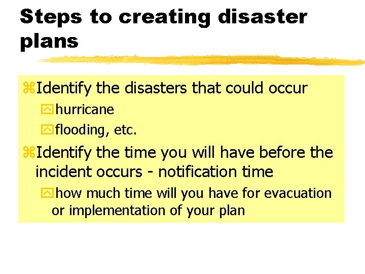 Steps to creating disaster plans z. Identify the disasters that could occur yhurricane yflooding,