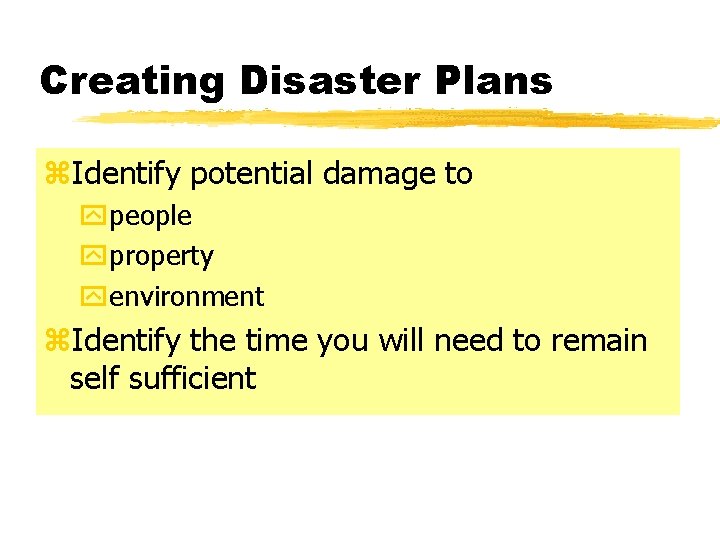 Creating Disaster Plans z. Identify potential damage to ypeople yproperty yenvironment z. Identify the