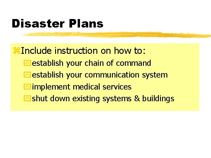 Disaster Plans z. Include instruction on how to: yestablish your chain of command yestablish