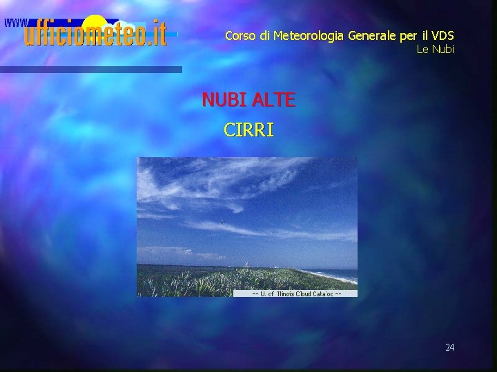 Corso di Meteorologia Generale per il VDS Le Nubi NUBI ALTE CIRRI 24 