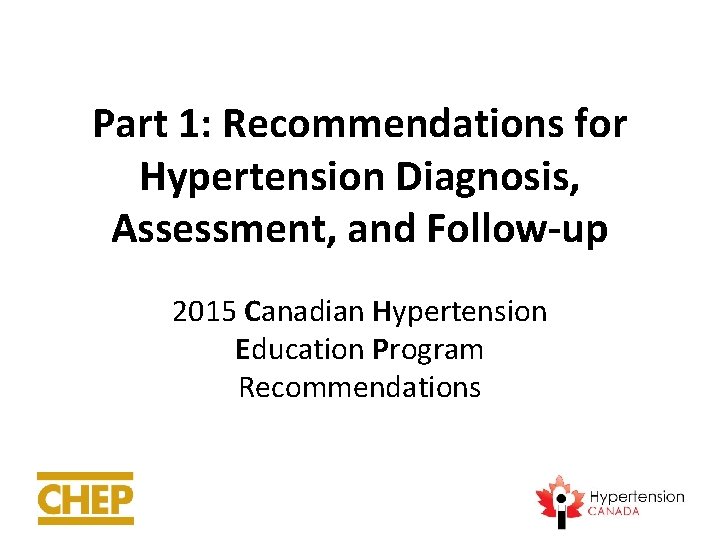 Part 1: Recommendations for Hypertension Diagnosis, Assessment, and Follow-up 2015 Canadian Hypertension Education Program