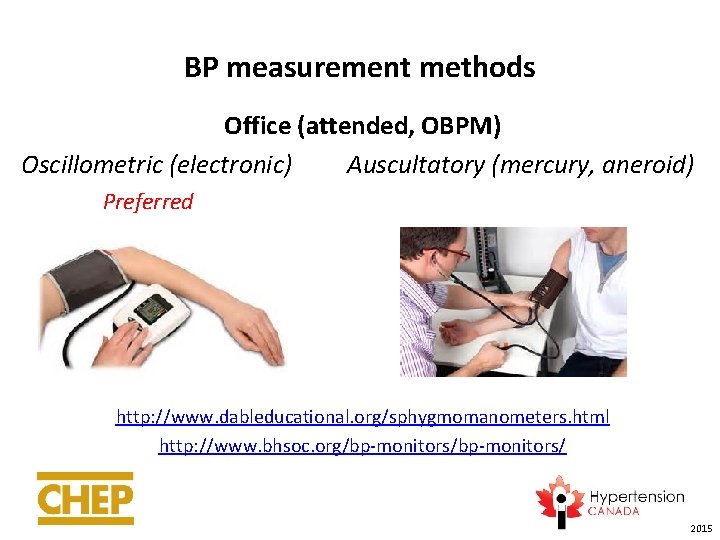 BP measurement methods Office (attended, OBPM) Oscillometric (electronic) Auscultatory (mercury, aneroid) Preferred http: //www.
