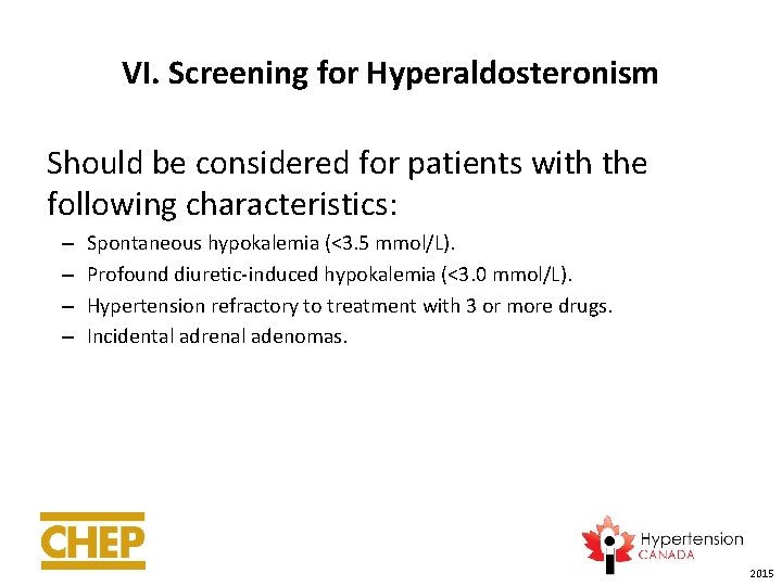 VI. Screening for Hyperaldosteronism Should be considered for patients with the following characteristics: –