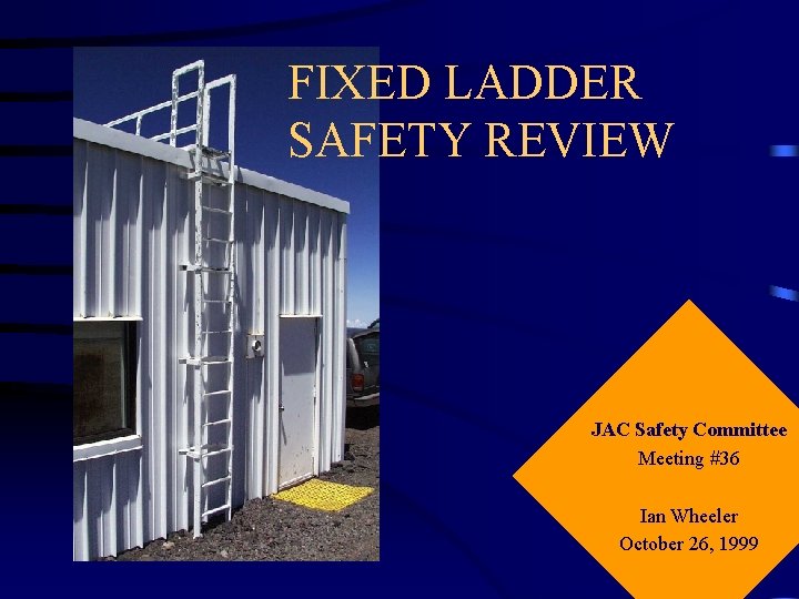 FIXED LADDER SAFETY REVIEW JAC Safety Committee Meeting #36 Ian Wheeler October 26, 1999