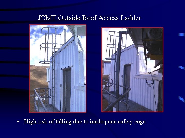 JCMT Outside Roof Access Ladder • High risk of falling due to inadequate safety