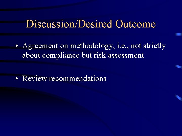 Discussion/Desired Outcome • Agreement on methodology, i. e. , not strictly about compliance but