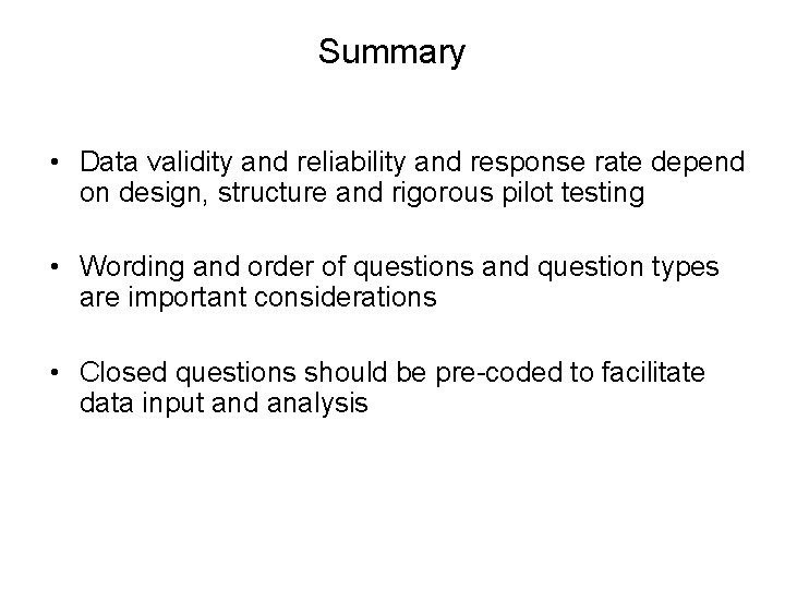 Summary • Data validity and reliability and response rate depend on design, structure and