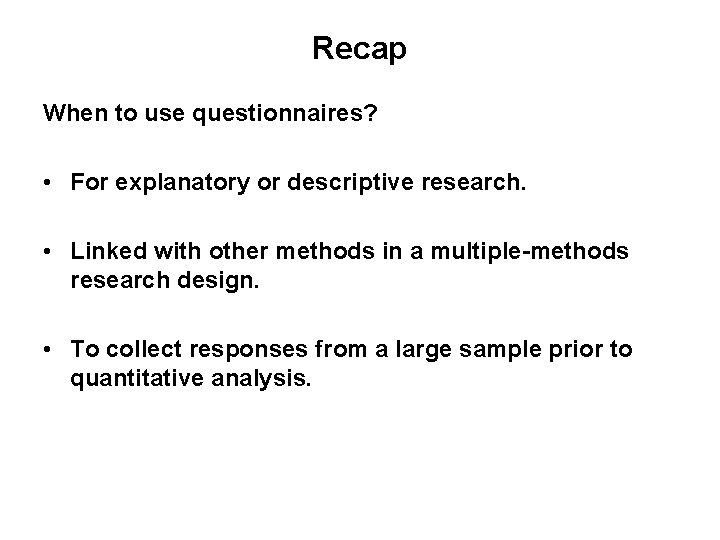 Recap When to use questionnaires? • For explanatory or descriptive research. • Linked with