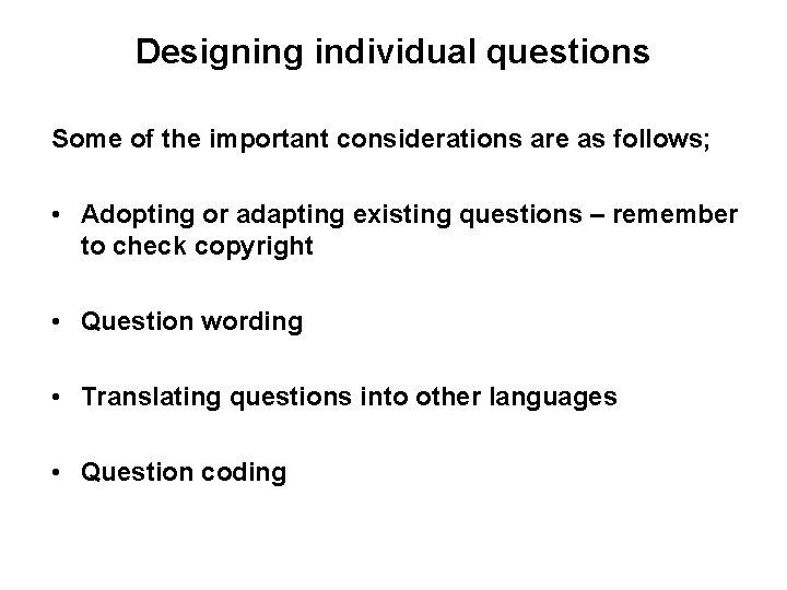 Designing individual questions Some of the important considerations are as follows; • Adopting or