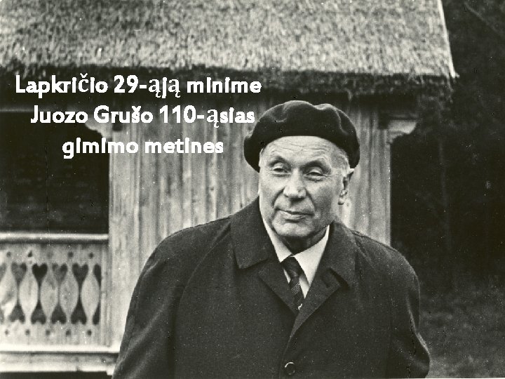 Lapkričio 29 -ąją minime Juozo Grušo 110 -ąsias gimimo metines 