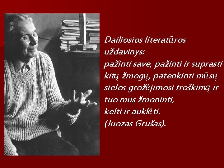 Dailiosios literatūros uždavinys: pažinti save, pažinti ir suprasti kitą žmogų, patenkinti mūsų sielos grožėjimosi