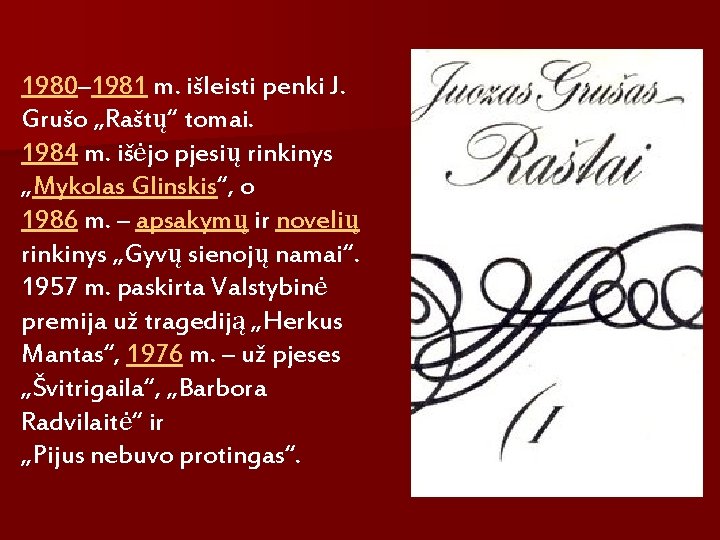 1980– 1981 m. išleisti penki J. Grušo „Raštų“ tomai. 1984 m. išėjo pjesių rinkinys