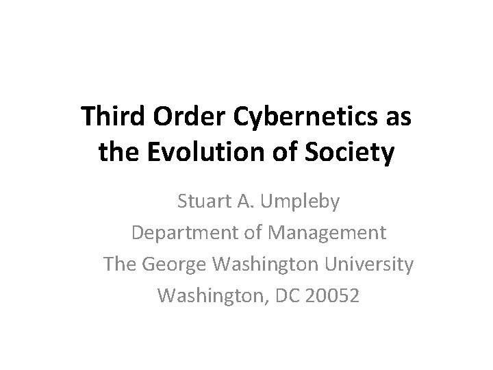 Third Order Cybernetics as the Evolution of Society Stuart A. Umpleby Department of Management