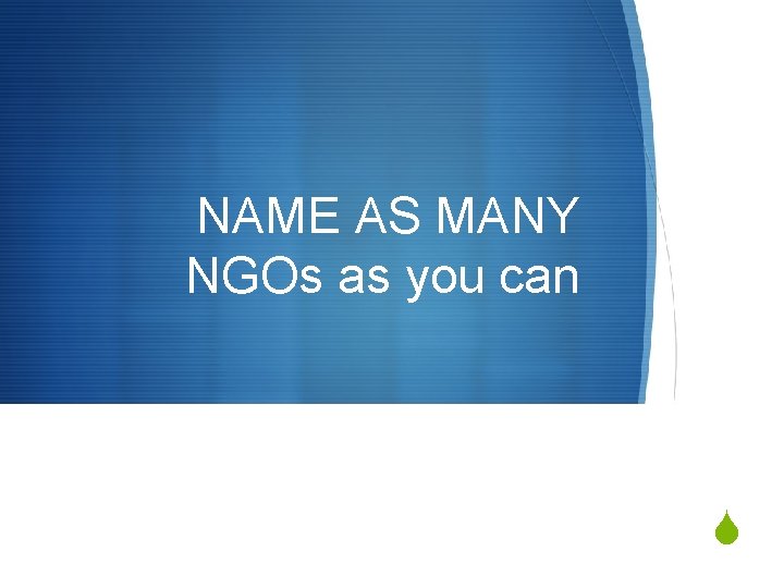 NAME AS MANY NGOs as you can S 