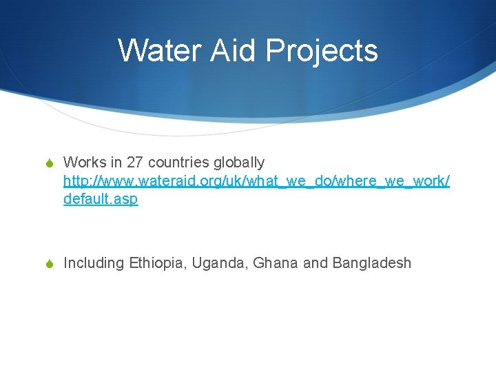 Water Aid Projects S Works in 27 countries globally http: //www. wateraid. org/uk/what_we_do/where_we_work/ default.