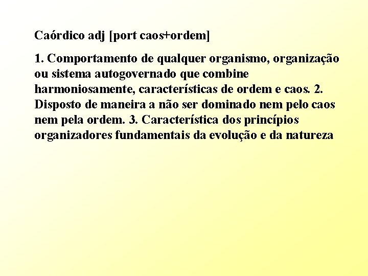 Caórdico adj [port caos+ordem] 1. Comportamento de qualquer organismo, organização ou sistema autogovernado que