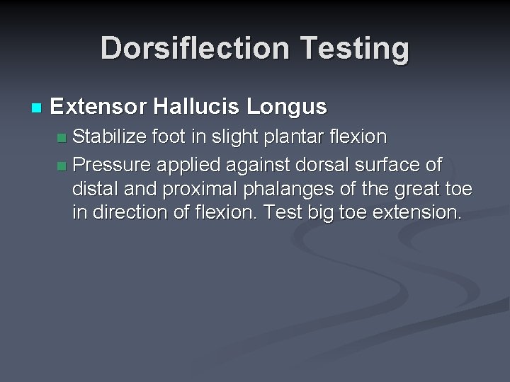 Dorsiflection Testing n Extensor Hallucis Longus Stabilize foot in slight plantar flexion n Pressure