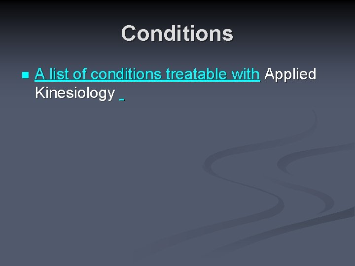 Conditions n A list of conditions treatable with Applied Kinesiology 
