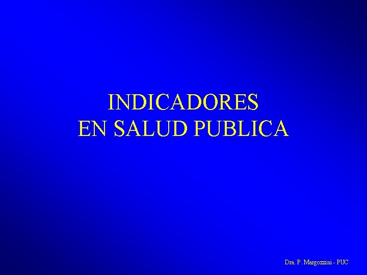 INDICADORES EN SALUD PUBLICA Dra. P. Margozzini - PUC 