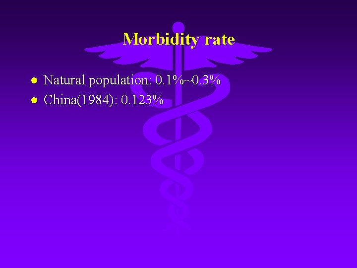 Morbidity rate Natural population: 0. 1%~0. 3% China(1984): 0. 123% 