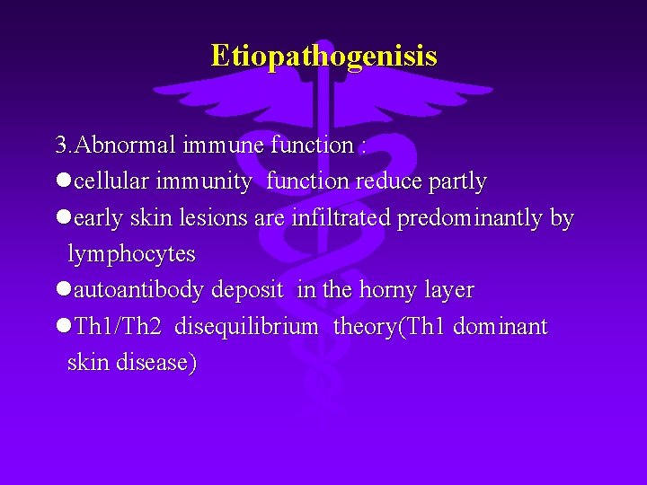 Etiopathogenisis 3. Abnormal immune function : cellular immunity function reduce partly early skin lesions