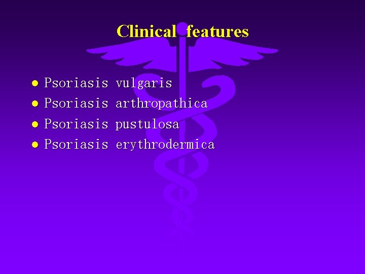 Clinical features Psoriasis vulgaris arthropathica pustulosa erythrodermica 