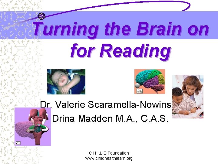 Turning the Brain on for Reading Dr. Valerie Scaramella-Nowinski Drina Madden M. A. ,