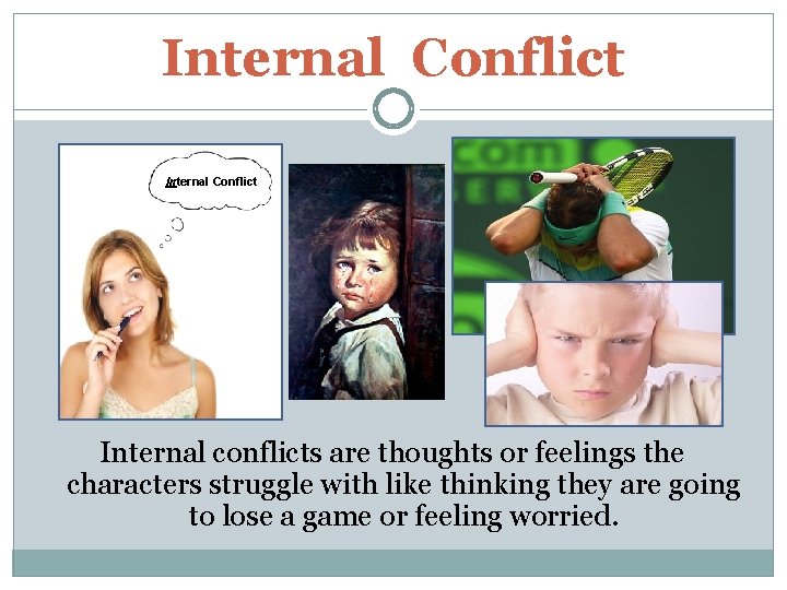 Internal Conflict Internal conflicts are thoughts or feelings the characters struggle with like thinking