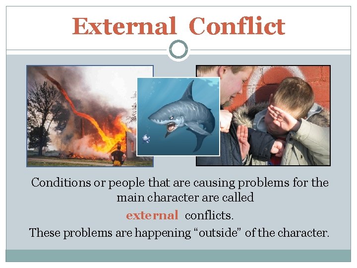 External Conflict Conditions or people that are causing problems for the main character are