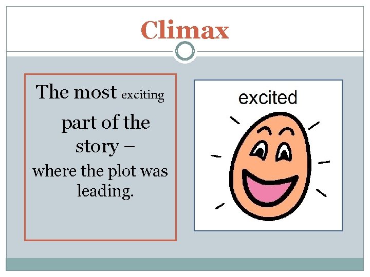 Climax The most exciting part of the story – where the plot was leading.
