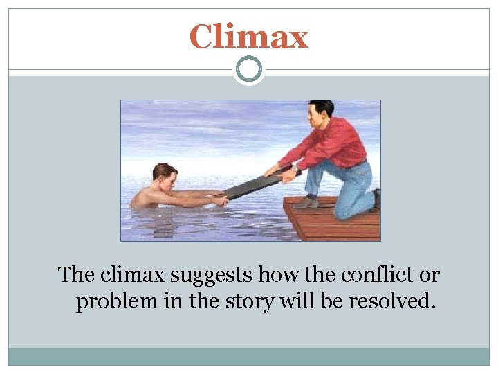 Climax The climax suggests how the conflict or problem in the story will be