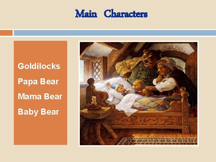 Main Characters Goldilocks Papa Bear Mama Bear Baby Bear 