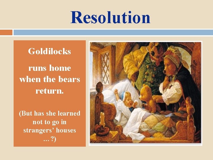 Resolution Goldilocks runs home when the bears return. (But has she learned not to