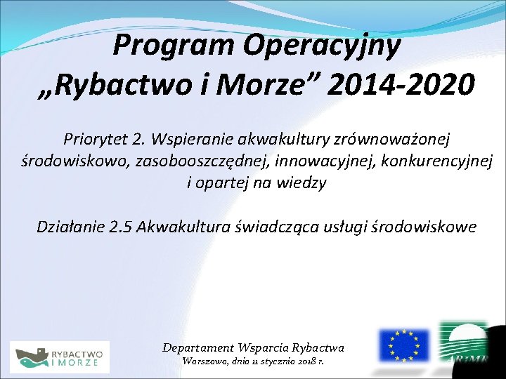 Program Operacyjny „Rybactwo i Morze” 2014 -2020 Priorytet 2. Wspieranie akwakultury zrównoważonej środowiskowo, zasobooszczędnej,