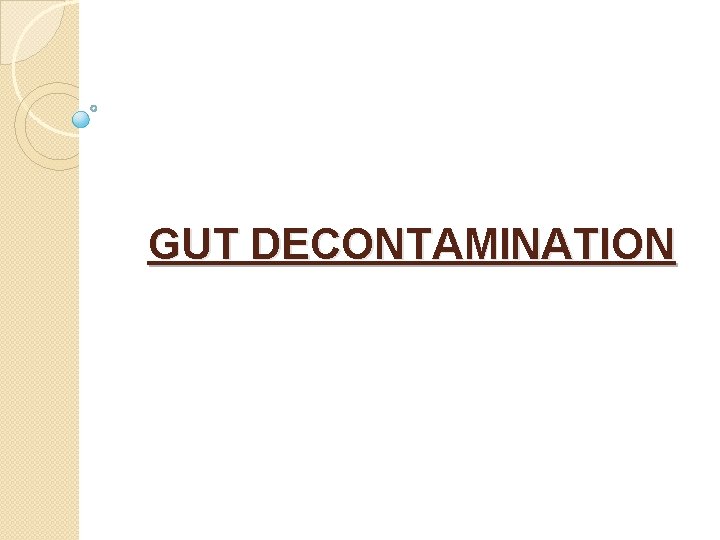 GUT DECONTAMINATION GUT DECONTAMINATION