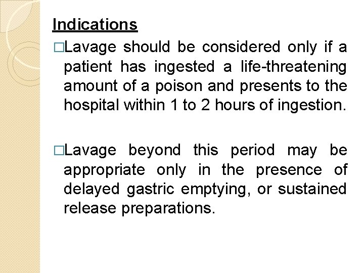 Indications �Lavage should be considered only if a patient has ingested a life-threatening amount Indications �Lavage should be considered only if a patient has ingested a life-threatening amount