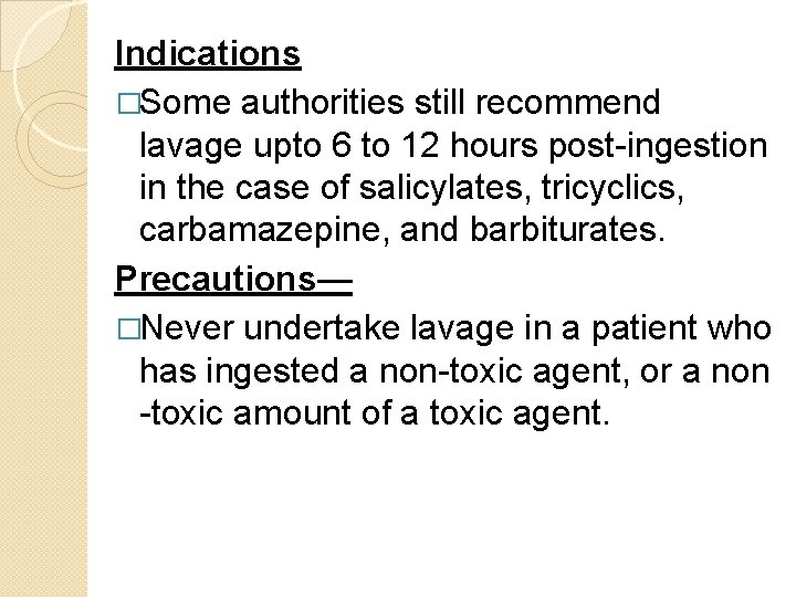 Indications �Some authorities still recommend lavage upto 6 to 12 hours post-ingestion in the Indications �Some authorities still recommend lavage upto 6 to 12 hours post-ingestion in the