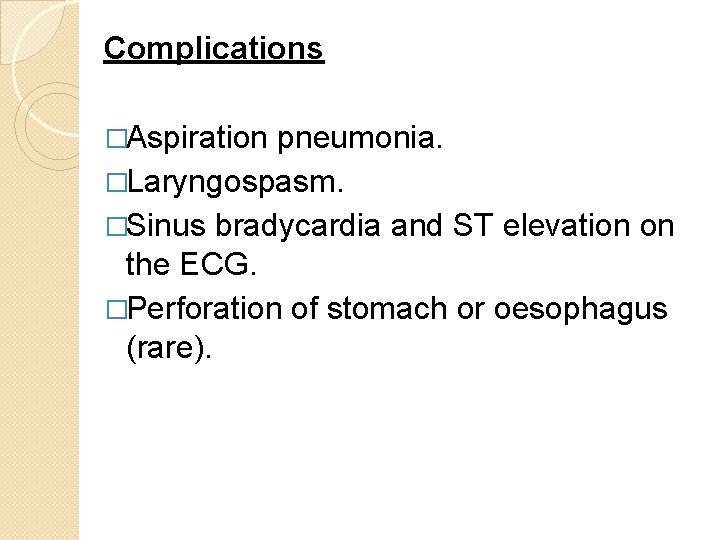 Complications �Aspiration pneumonia. �Laryngospasm. �Sinus bradycardia and ST elevation on the ECG. �Perforation of Complications �Aspiration pneumonia. �Laryngospasm. �Sinus bradycardia and ST elevation on the ECG. �Perforation of