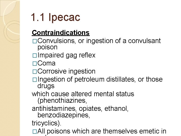 1. 1 Ipecac Contraindications �Convulsions, or ingestion of a convulsant poison �Impaired gag reflex 1. 1 Ipecac Contraindications �Convulsions, or ingestion of a convulsant poison �Impaired gag reflex