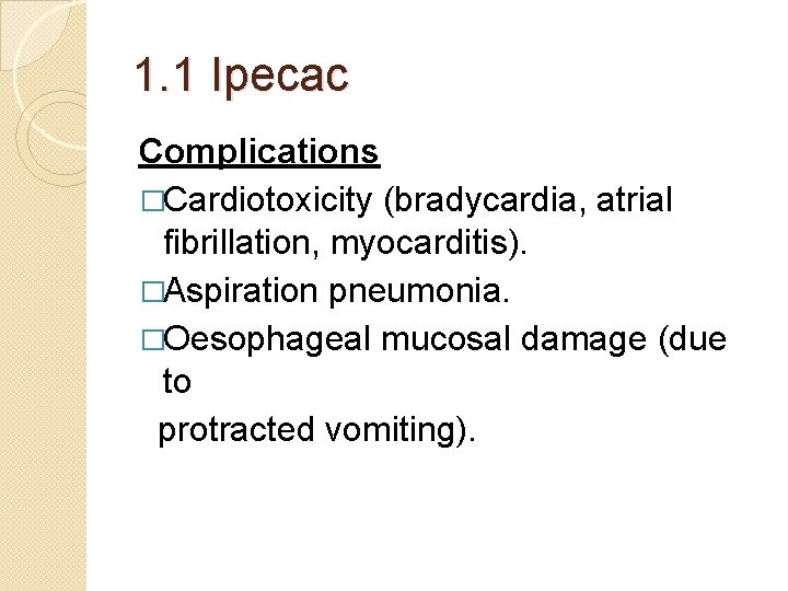 1. 1 Ipecac Complications �Cardiotoxicity (bradycardia, atrial fibrillation, myocarditis). �Aspiration pneumonia. �Oesophageal mucosal damage 1. 1 Ipecac Complications �Cardiotoxicity (bradycardia, atrial fibrillation, myocarditis). �Aspiration pneumonia. �Oesophageal mucosal damage