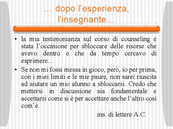 … dopo l’esperienza, l’insegnante… • la mia testimonianza sul corso di counseling è stata